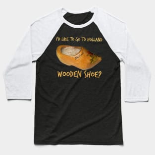 I'd Like To Go To Holland - Wooden Shoe? Word Play Baseball T-Shirt